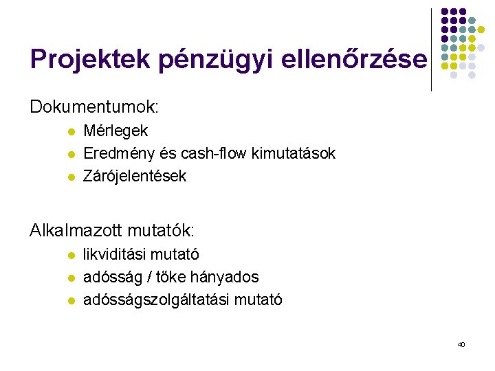 Projektek pénzügyi ellenőrzése Dokumentumok: l l l Mérlegek Eredmény és cash-flow kimutatások Zárójelentések Alkalmazott