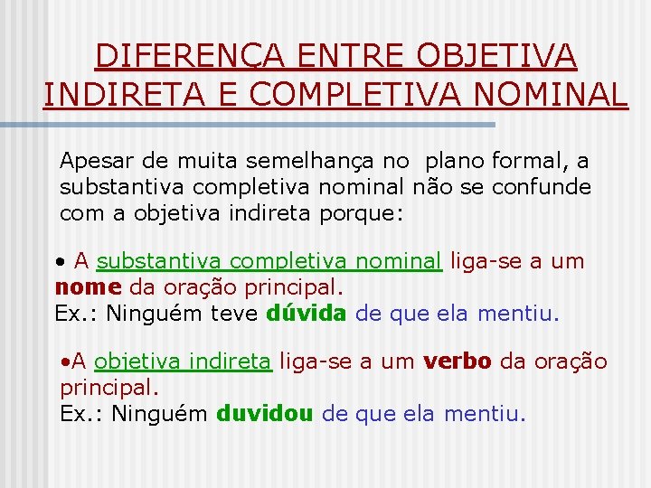 DIFERENÇA ENTRE OBJETIVA INDIRETA E COMPLETIVA NOMINAL Apesar de muita semelhança no plano formal, DIFERENÇA ENTRE OBJETIVA INDIRETA E COMPLETIVA NOMINAL Apesar de muita semelhança no plano formal,