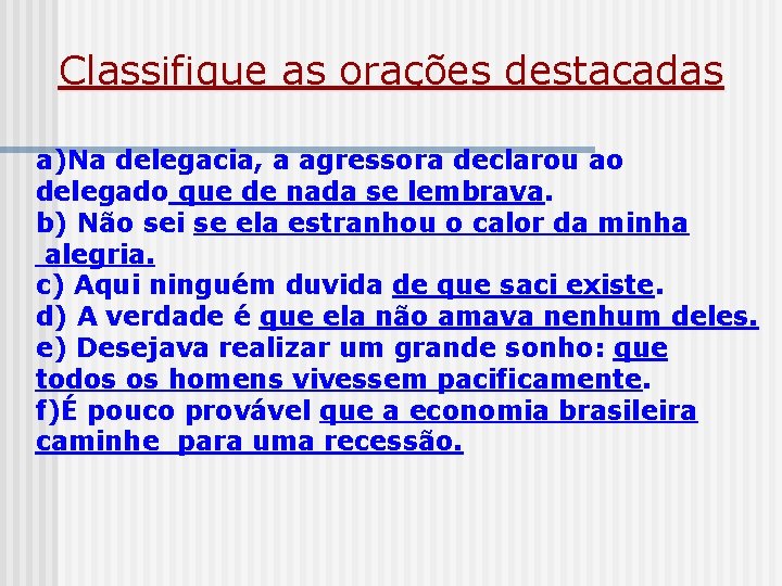 Classifique as orações destacadas a)Na delegacia, a agressora declarou ao delegado que de nada Classifique as orações destacadas a)Na delegacia, a agressora declarou ao delegado que de nada