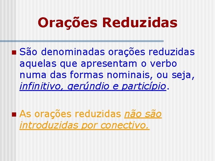 Orações Reduzidas n São denominadas orações reduzidas aquelas que apresentam o verbo numa das Orações Reduzidas n São denominadas orações reduzidas aquelas que apresentam o verbo numa das