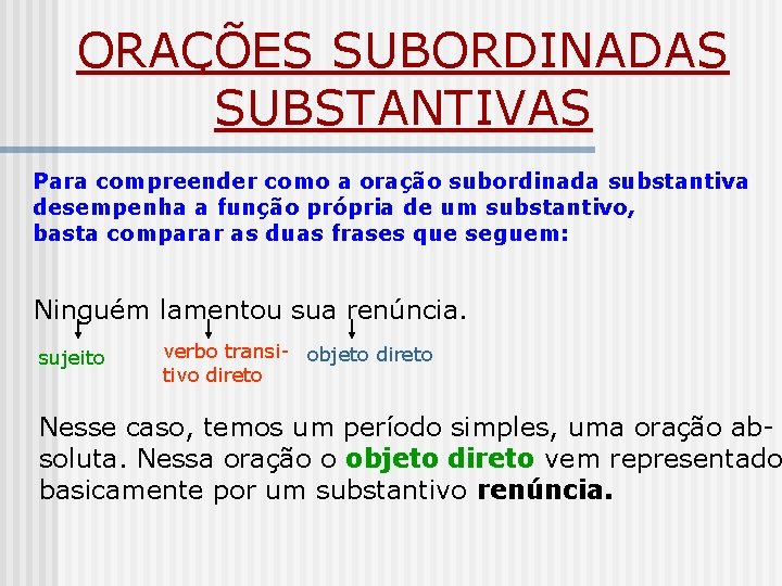 ORAÇÕES SUBORDINADAS SUBSTANTIVAS Para compreender como a oração subordinada substantiva desempenha a função própria ORAÇÕES SUBORDINADAS SUBSTANTIVAS Para compreender como a oração subordinada substantiva desempenha a função própria