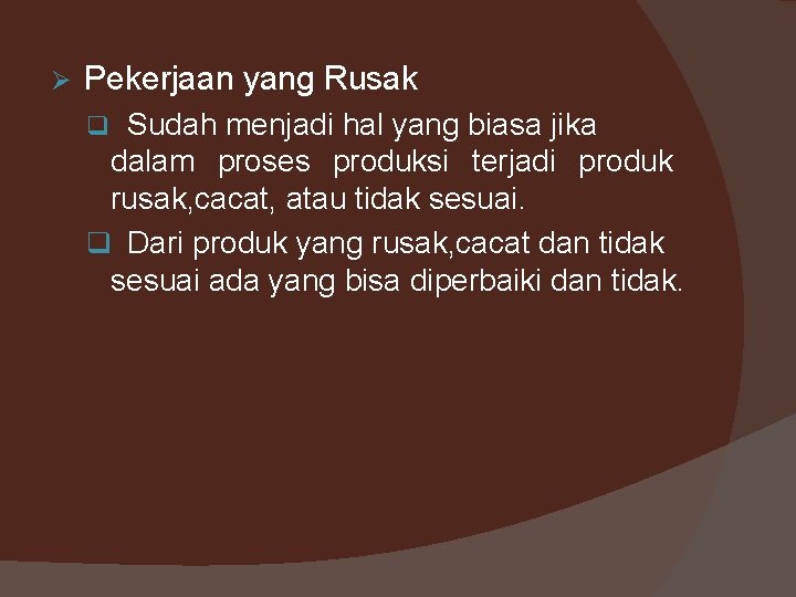 Ø Pekerjaan yang Rusak q Sudah menjadi hal yang biasa jika dalam proses produksi