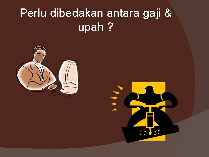 Perlu dibedakan antara gaji & upah ? 