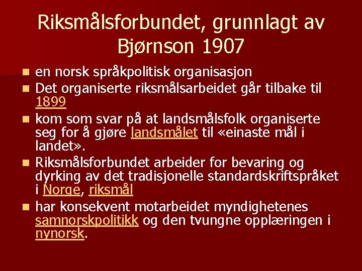 Riksmålsforbundet, grunnlagt av Bjørnson 1907 en norsk språkpolitisk organisasjon Det organiserte riksmålsarbeidet går tilbake