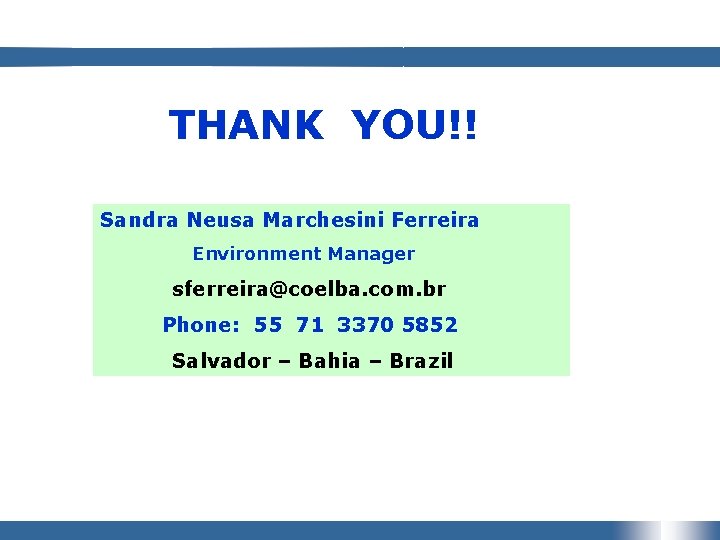 THANK YOU!! Sandra Neusa Marchesini Ferreira Environment Manager sferreira@coelba. com. br Phone: 55 71