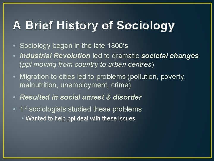 A Brief History of Sociology • Sociology began in the late 1800’s • Industrial