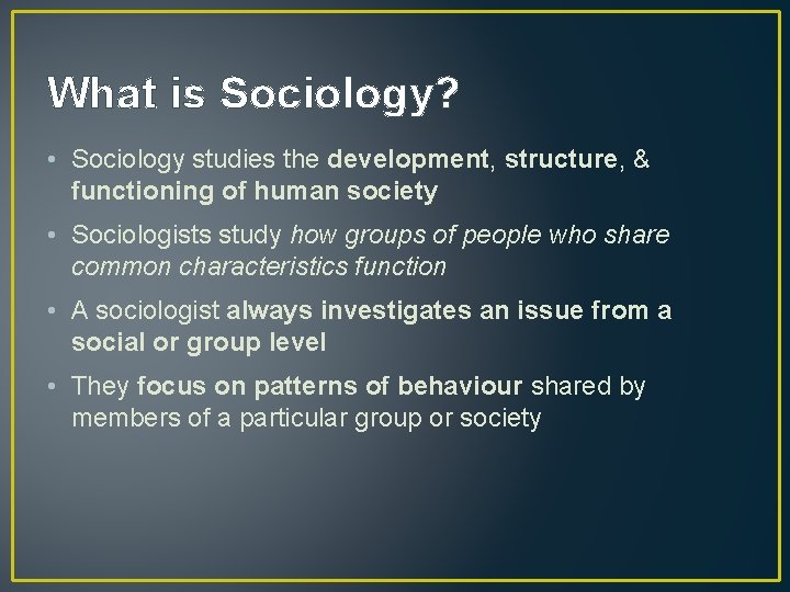 What is Sociology? • Sociology studies the development, structure, & functioning of human society