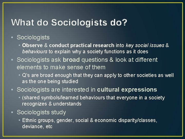 What do Sociologists do? • Sociologists • Observe & conduct practical research into key