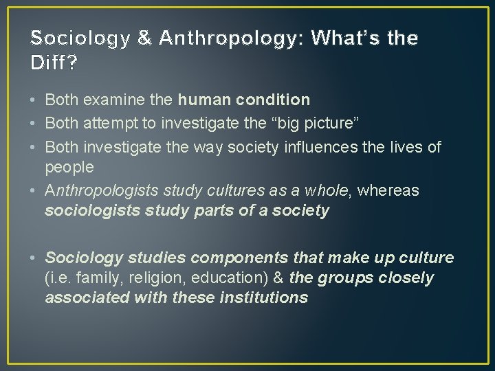 Sociology & Anthropology: What’s the Diff? • Both examine the human condition • Both