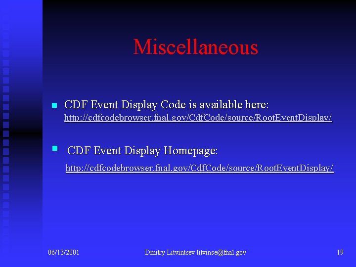 Miscellaneous n CDF Event Display Code is available here: http: //cdfcodebrowser. fnal. gov/Cdf. Code/source/Root.