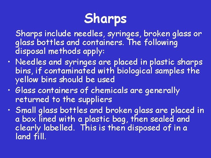 Sharps include needles, syringes, broken glass or glass bottles and containers. The following disposal