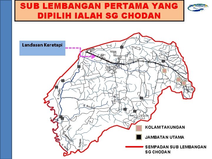 SUB LEMBANGAN PERTAMA YANG DIPILIH IALAH SG CHODAN Landasan Keretapi KOLAM TAKUNGAN JAMBATAN UTAMA