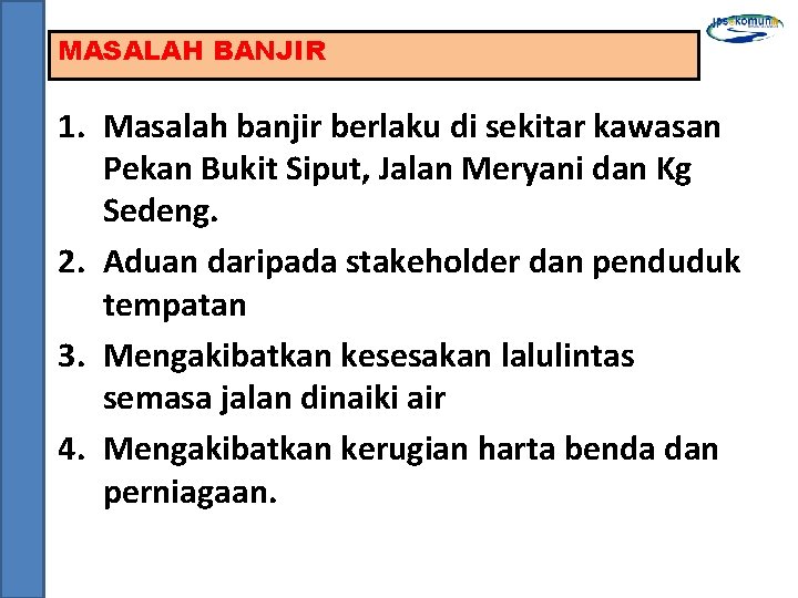 MASALAH BANJIR 1. Masalah banjir berlaku di sekitar kawasan Pekan Bukit Siput, Jalan Meryani