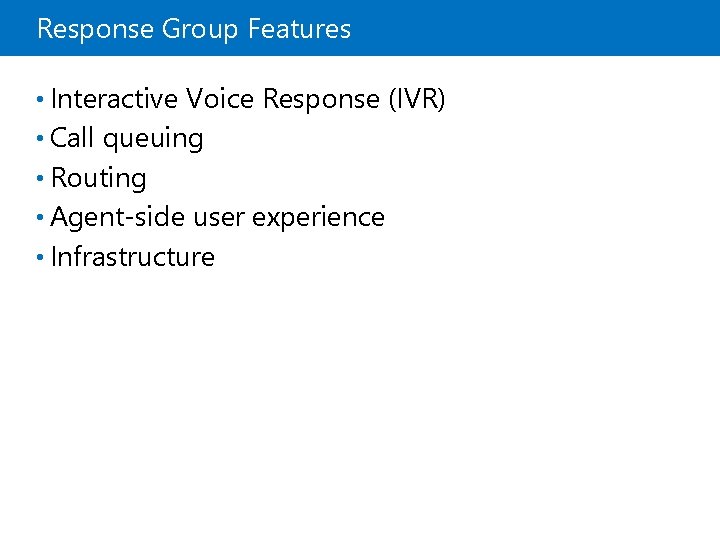 Response Group Features • Interactive Voice Response (IVR) • Call queuing • Routing •
