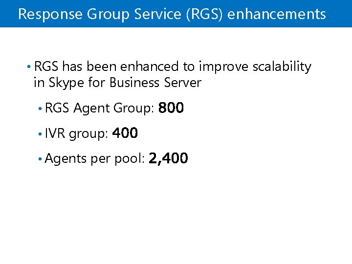 Response Group Service (RGS) enhancements • RGS has been enhanced to improve scalability in