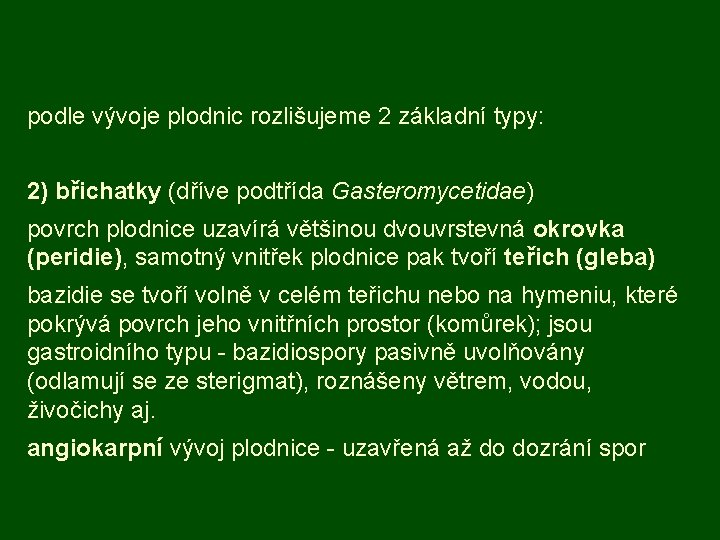 podle vývoje plodnic rozlišujeme 2 základní typy: 2) břichatky (dříve podtřída Gasteromycetidae) povrch plodnice