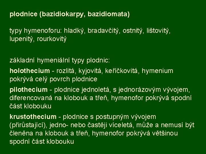 plodnice (bazidiokarpy, bazidiomata) typy hymenoforu: hladký, bradavčitý, ostnitý, lištovitý, lupenitý, rourkovitý základní hymeniální typy
