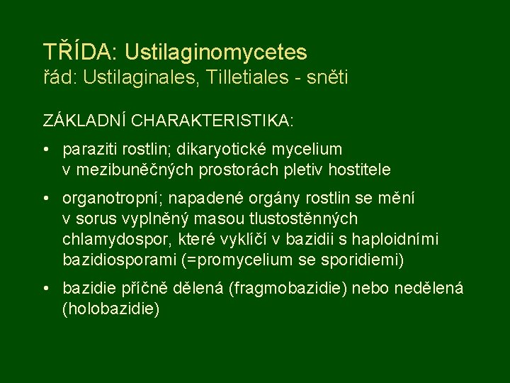 TŘÍDA: Ustilaginomycetes řád: Ustilaginales, Tilletiales - sněti ZÁKLADNÍ CHARAKTERISTIKA: • paraziti rostlin; dikaryotické mycelium