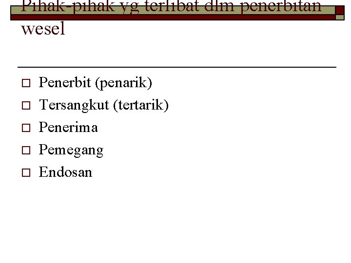 Pihak-pihak yg terlibat dlm penerbitan wesel o o o Penerbit (penarik) Tersangkut (tertarik) Penerima