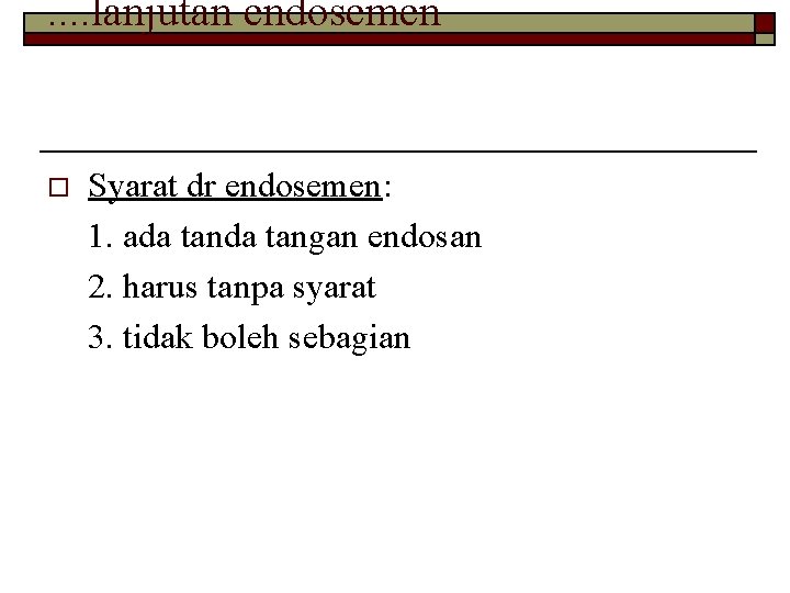 . . lanjutan endosemen o Syarat dr endosemen: 1. ada tangan endosan 2. harus
