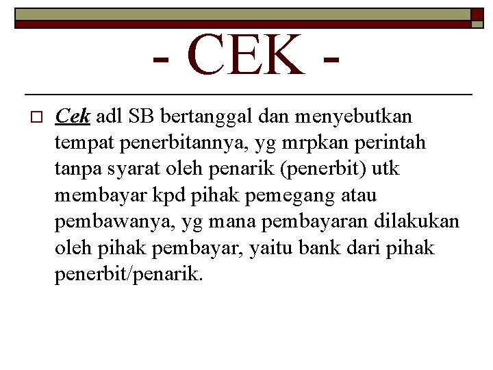 - CEK o Cek adl SB bertanggal dan menyebutkan tempat penerbitannya, yg mrpkan perintah