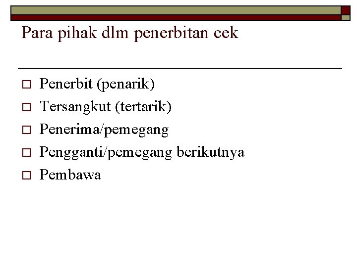 Para pihak dlm penerbitan cek o o o Penerbit (penarik) Tersangkut (tertarik) Penerima/pemegang Pengganti/pemegang
