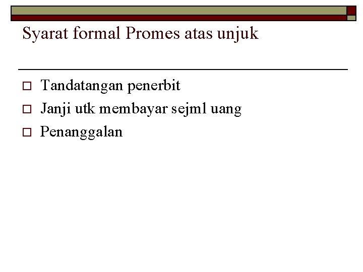 Syarat formal Promes atas unjuk o o o Tandatangan penerbit Janji utk membayar sejml