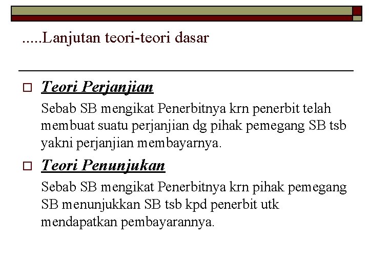 . . . Lanjutan teori-teori dasar o Teori Perjanjian Sebab SB mengikat Penerbitnya krn