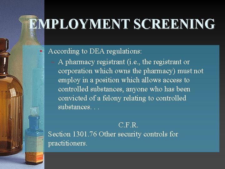 EMPLOYMENT SCREENING • According to DEA regulations: – A pharmacy registrant (i. e. ,