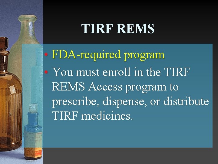 TIRF REMS • FDA-required program • You must enroll in the TIRF REMS Access