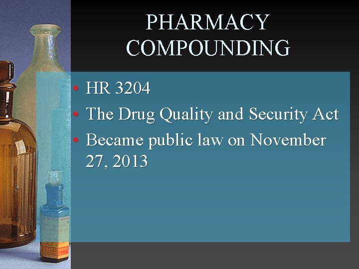 PHARMACY COMPOUNDING • HR 3204 • The Drug Quality and Security Act • Became