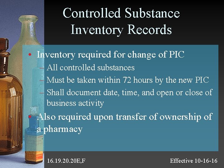 Controlled Substance Inventory Records • Inventory required for change of PIC – All controlled