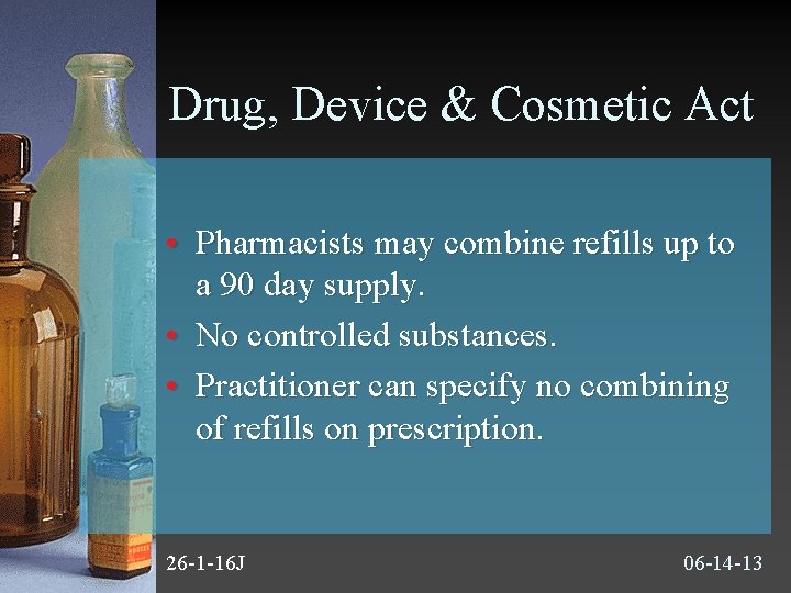 Drug, Device & Cosmetic Act • Pharmacists may combine refills up to a 90