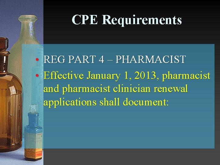 CPE Requirements • REG PART 4 – PHARMACIST • Effective January 1, 2013, pharmacist
