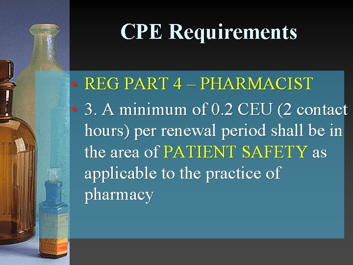 CPE Requirements • REG PART 4 – PHARMACIST • 3. A minimum of 0.
