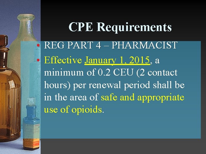 CPE Requirements • REG PART 4 – PHARMACIST • Effective January 1, 2015, a