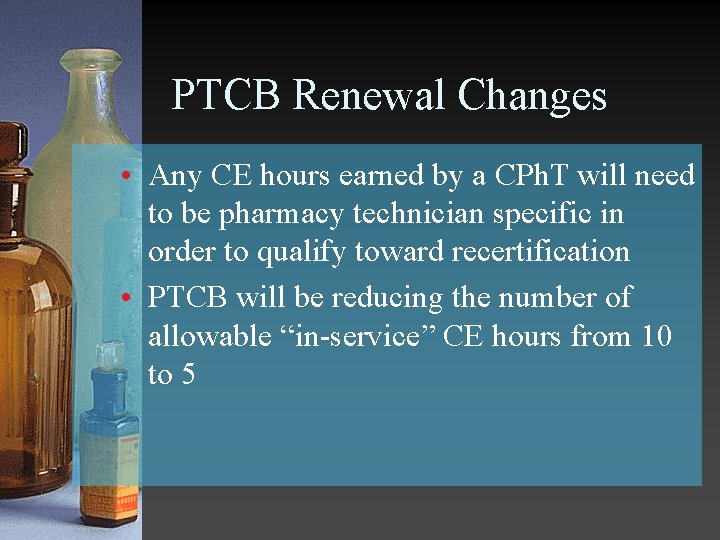 PTCB Renewal Changes • Any CE hours earned by a CPh. T will need