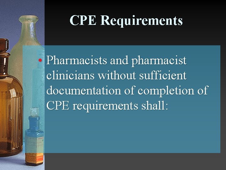 CPE Requirements • Pharmacists and pharmacist clinicians without sufficient documentation of completion of CPE