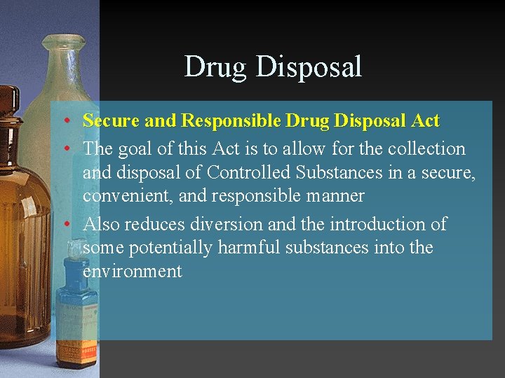 Drug Disposal • Secure and Responsible Drug Disposal Act • The goal of this