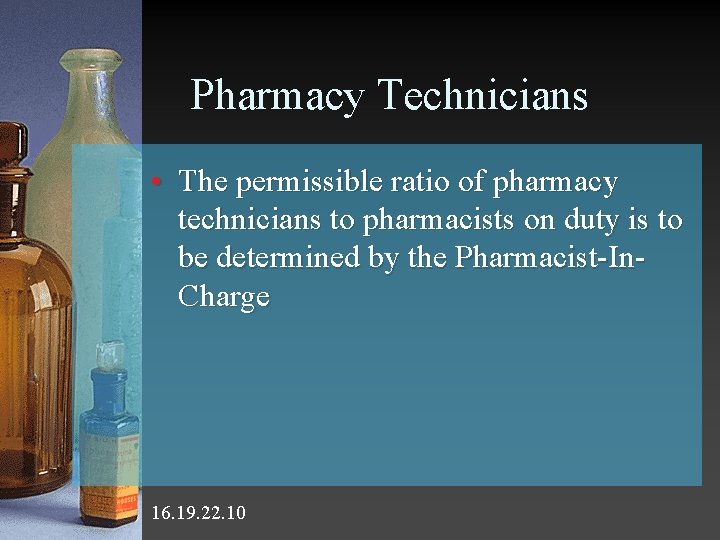 Pharmacy Technicians • The permissible ratio of pharmacy technicians to pharmacists on duty is