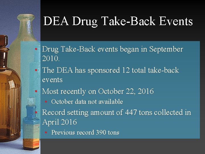 DEA Drug Take-Back Events • Drug Take-Back events began in September 2010. • The