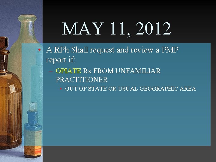 MAY 11, 2012 • A RPh Shall request and review a PMP report if:
