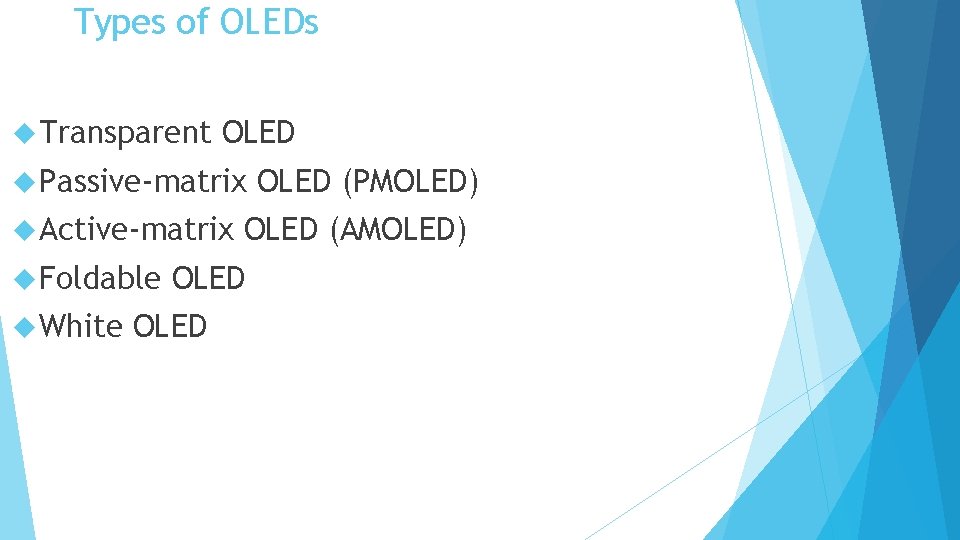 Types of OLEDs Transparent OLED Passive-matrix Active-matrix Foldable White OLED (AMOLED) OLED (PMOLED) 