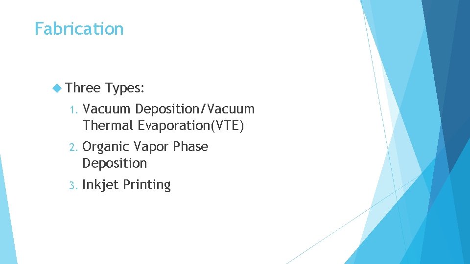 Fabrication Three Types: 1. Vacuum Deposition/Vacuum Thermal Evaporation(VTE) 2. Organic Vapor Phase Deposition 3.