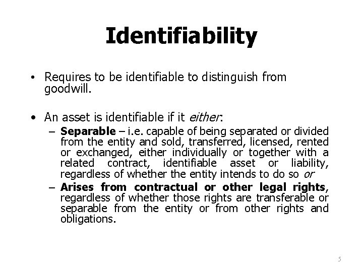 Identifiability • Requires to be identifiable to distinguish from goodwill. • An asset is