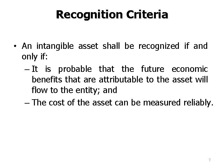 Recognition Criteria • An intangible asset shall be recognized if and only if: –