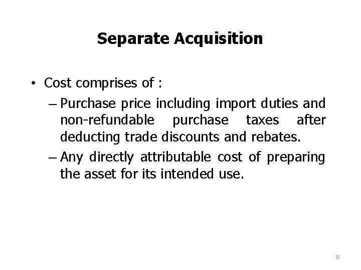 Separate Acquisition • Cost comprises of : – Purchase price including import duties and