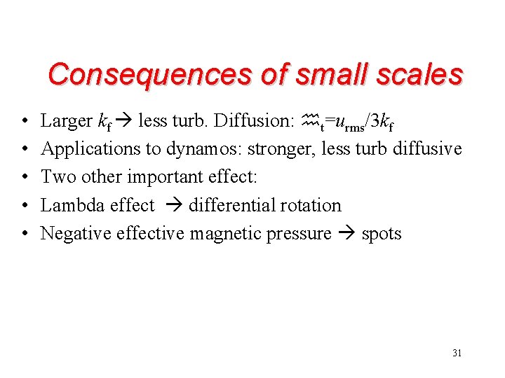 Consequences of small scales • • • Larger kf less turb. Diffusion: ht=urms/3 kf