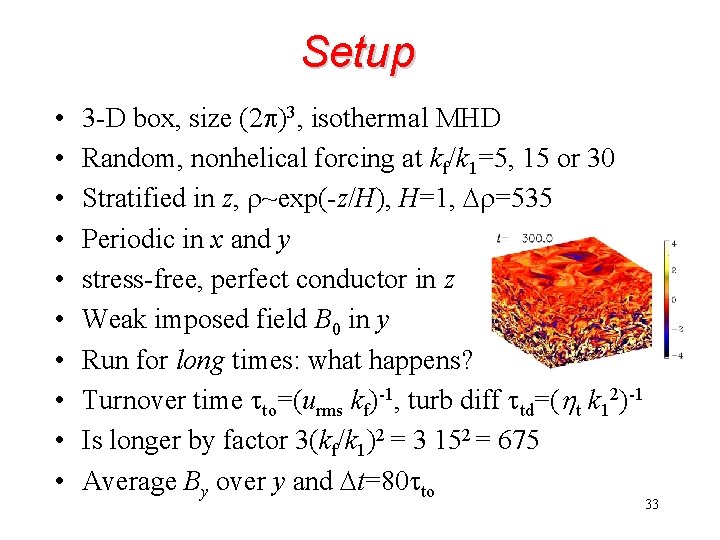 Setup • • • 3 -D box, size (2 p)3, isothermal MHD Random, nonhelical