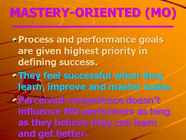 MASTERY-ORIENTED (MO) Process and performance goals are given highest priority in defining success. They